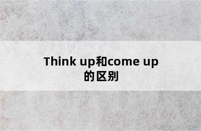 Think up和come up的区别